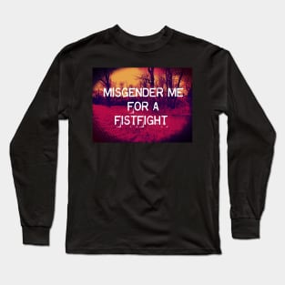 MISGENDER me for a FISTFIGHT Long Sleeve T-Shirt